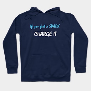 If you feel a spark charge it -  Inspirational Love Quote Hoodie